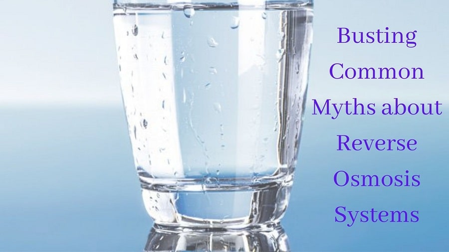 Busting Common Myths about Reverse Osmosis Systems