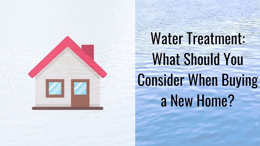 Water Treatment: What Should You Consider When Buying a New Home?